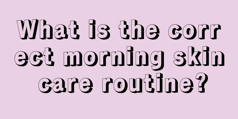 What is the correct morning skin care routine?