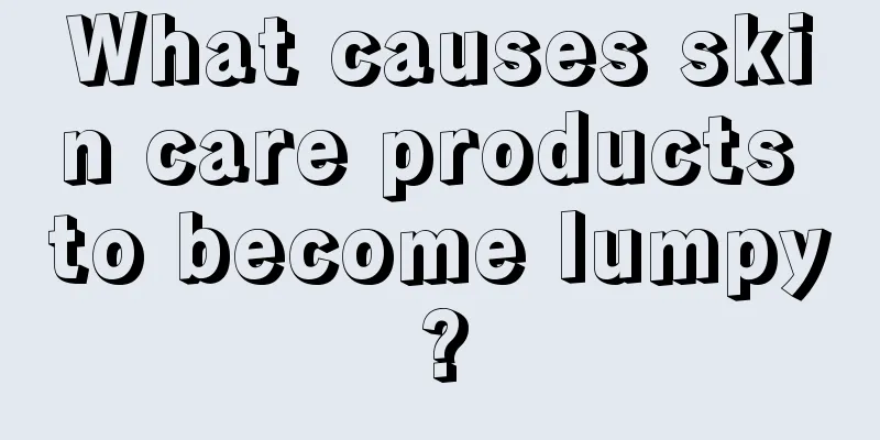 What causes skin care products to become lumpy?