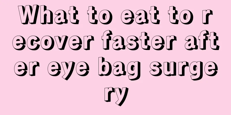 What to eat to recover faster after eye bag surgery