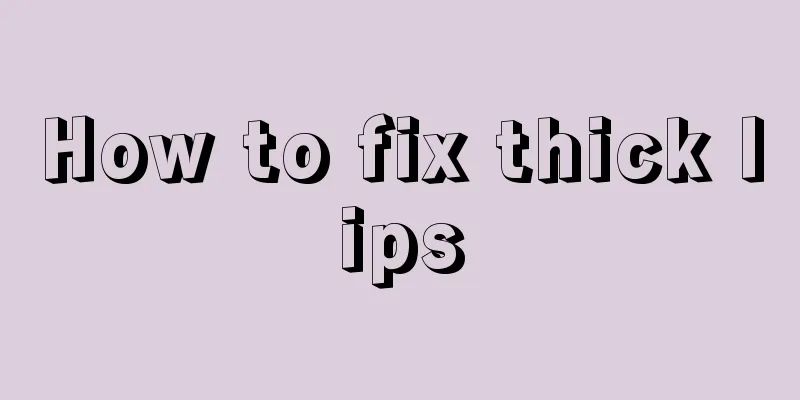 How to fix thick lips