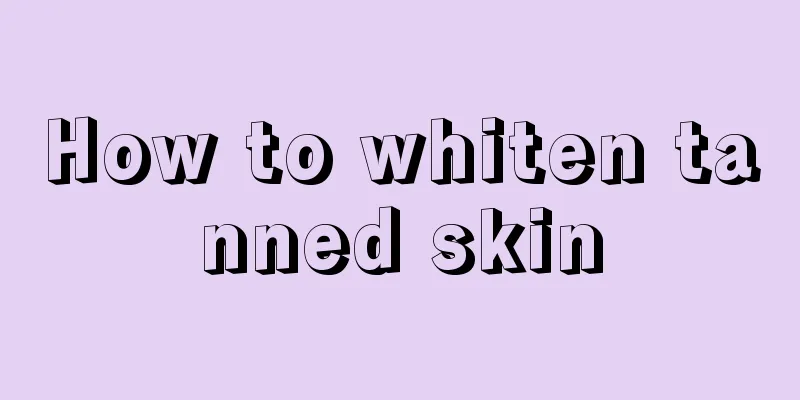 How to whiten tanned skin