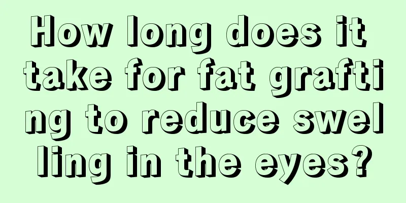 How long does it take for fat grafting to reduce swelling in the eyes?