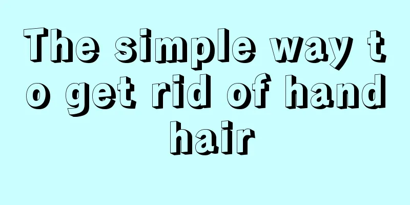 The simple way to get rid of hand hair