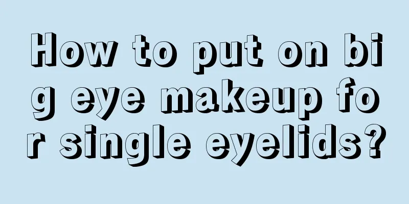 How to put on big eye makeup for single eyelids?