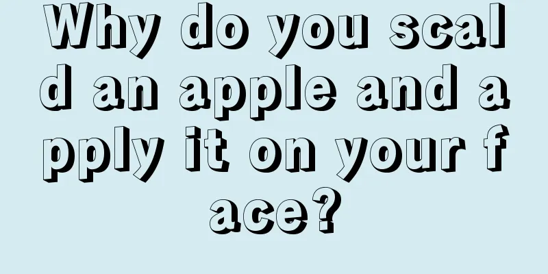 Why do you scald an apple and apply it on your face?