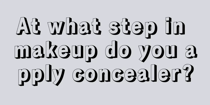 At what step in makeup do you apply concealer?