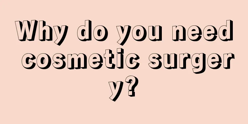 Why do you need cosmetic surgery?