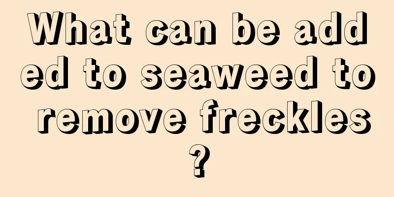 What can be added to seaweed to remove freckles?