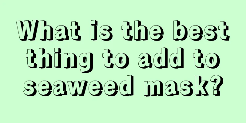 What is the best thing to add to seaweed mask?