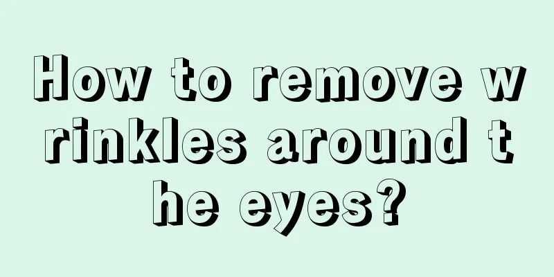 How to remove wrinkles around the eyes?