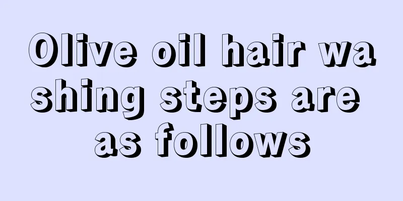 Olive oil hair washing steps are as follows