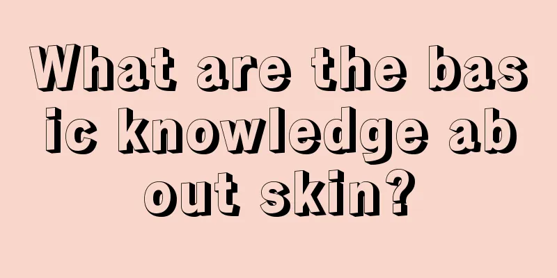 What are the basic knowledge about skin?