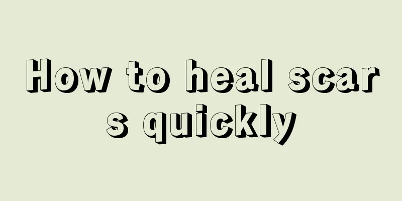 How to heal scars quickly