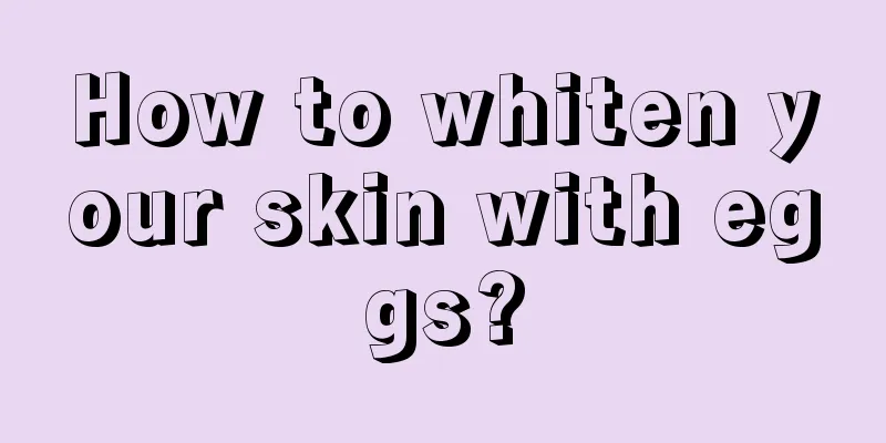 How to whiten your skin with eggs?