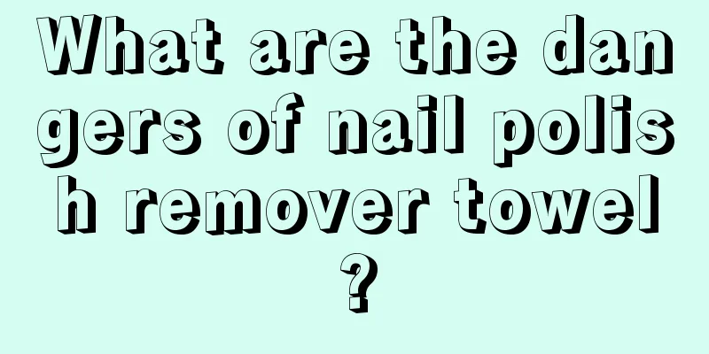 What are the dangers of nail polish remover towel?