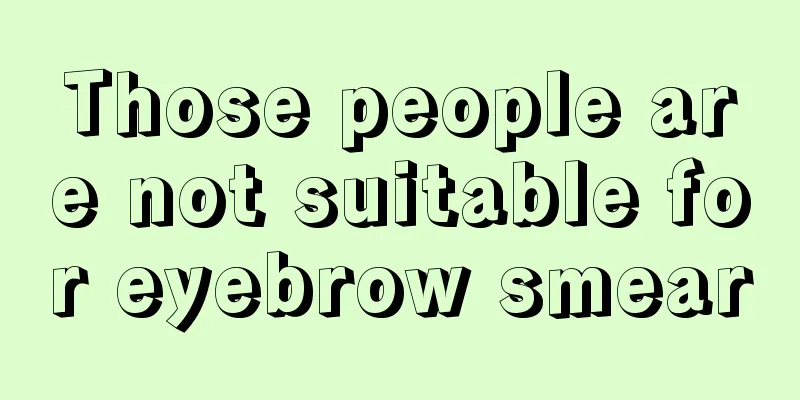 Those people are not suitable for eyebrow smear