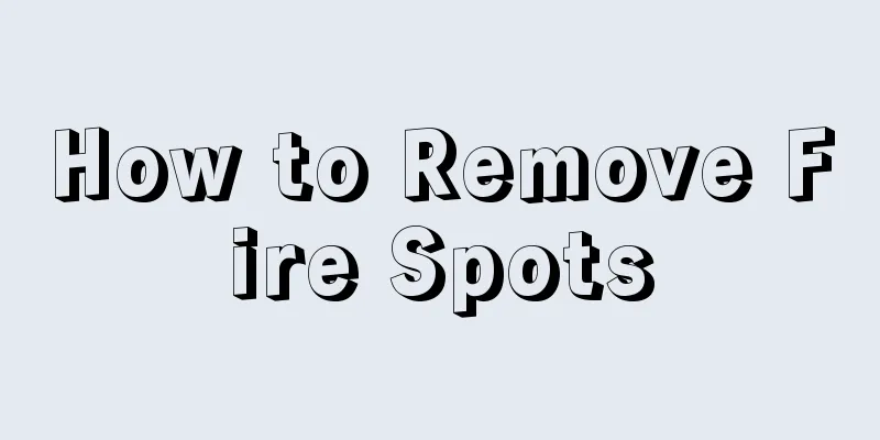 How to Remove Fire Spots