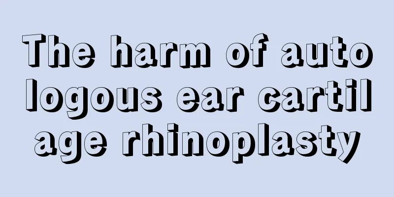 The harm of autologous ear cartilage rhinoplasty