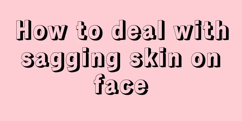 How to deal with sagging skin on face