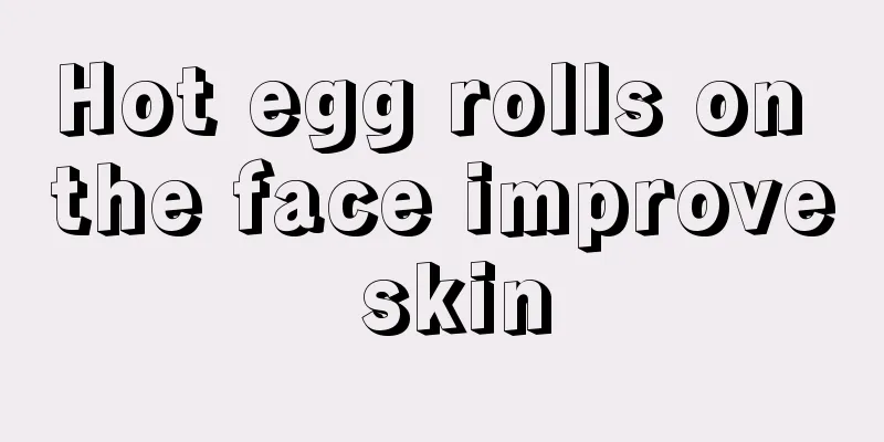 Hot egg rolls on the face improve skin