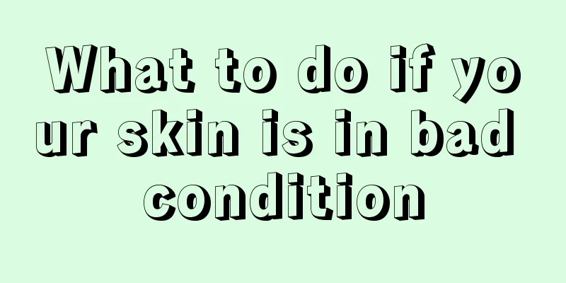 What to do if your skin is in bad condition