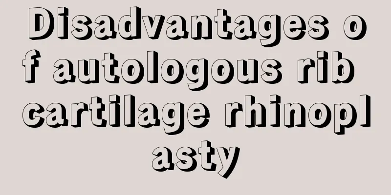 Disadvantages of autologous rib cartilage rhinoplasty