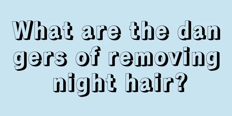 What are the dangers of removing night hair?