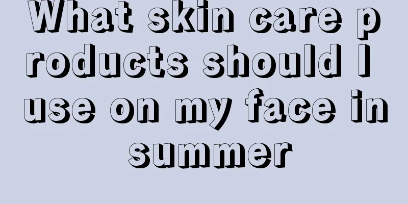 What skin care products should I use on my face in summer