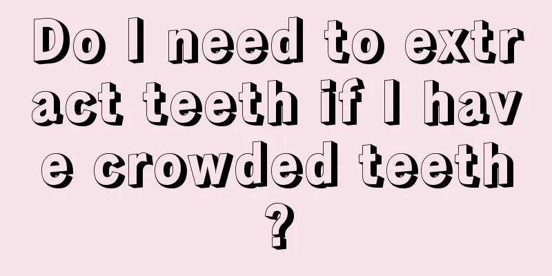 Do I need to extract teeth if I have crowded teeth?