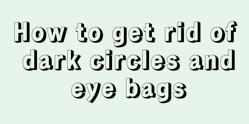 How to get rid of dark circles and eye bags