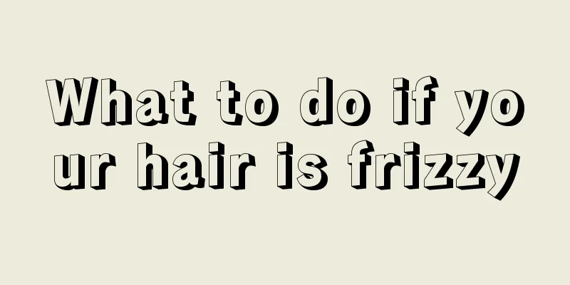 What to do if your hair is frizzy