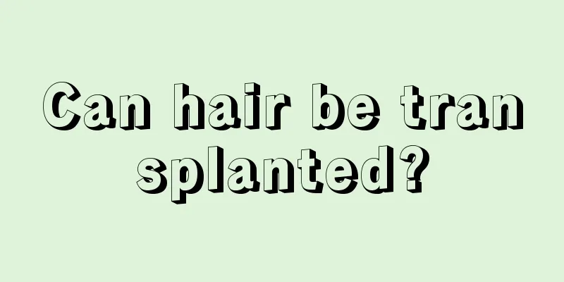 Can hair be transplanted?