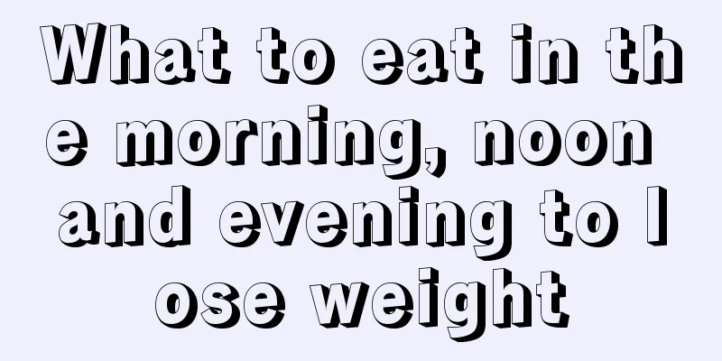 What to eat in the morning, noon and evening to lose weight