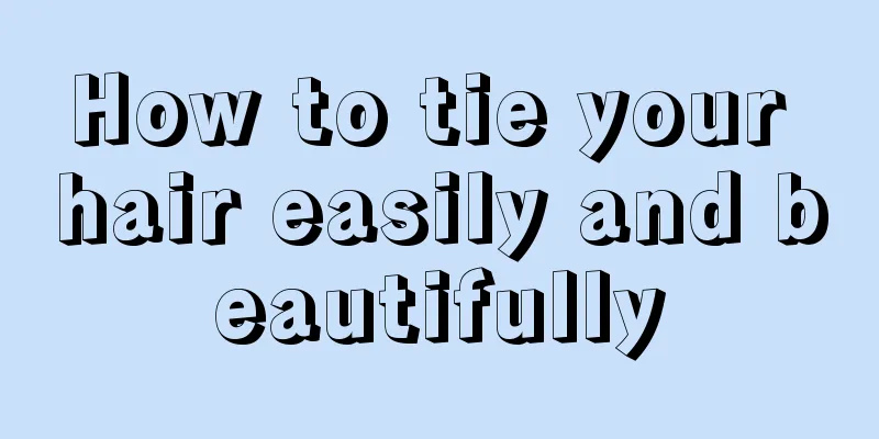 How to tie your hair easily and beautifully