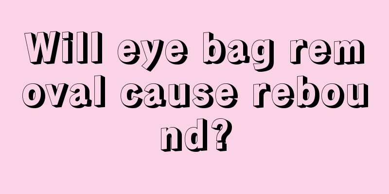 Will eye bag removal cause rebound?