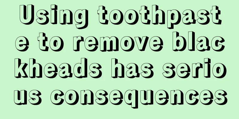 Using toothpaste to remove blackheads has serious consequences