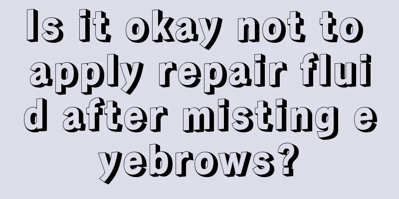 Is it okay not to apply repair fluid after misting eyebrows?