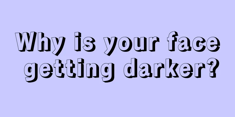 Why is your face getting darker?