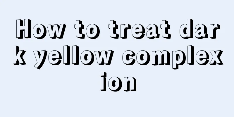 How to treat dark yellow complexion