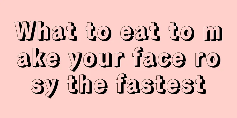 What to eat to make your face rosy the fastest