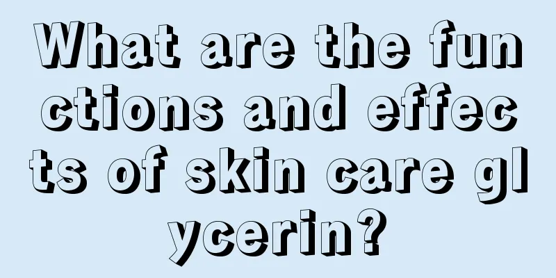 What are the functions and effects of skin care glycerin?