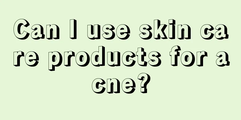 Can I use skin care products for acne?