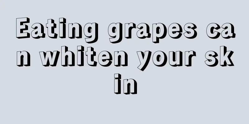 Eating grapes can whiten your skin