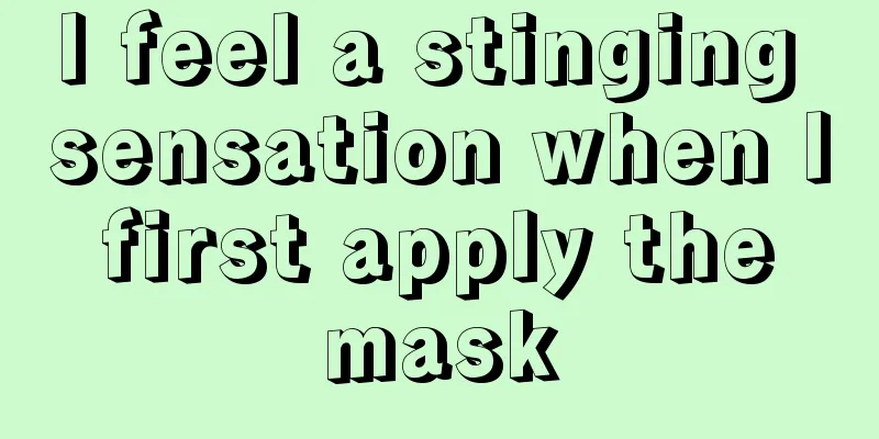 I feel a stinging sensation when I first apply the mask