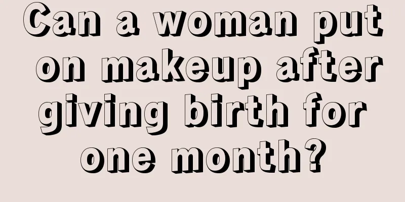 Can a woman put on makeup after giving birth for one month?