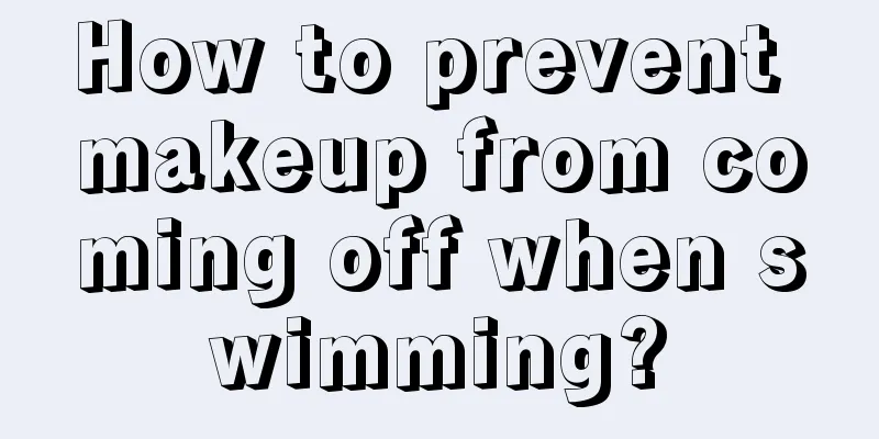 How to prevent makeup from coming off when swimming?