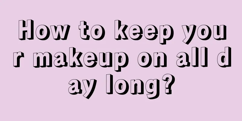 How to keep your makeup on all day long?