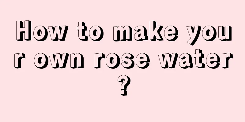 How to make your own rose water?