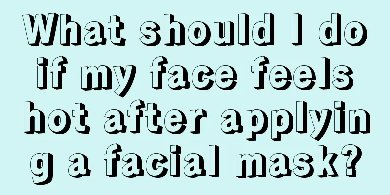 What should I do if my face feels hot after applying a facial mask?