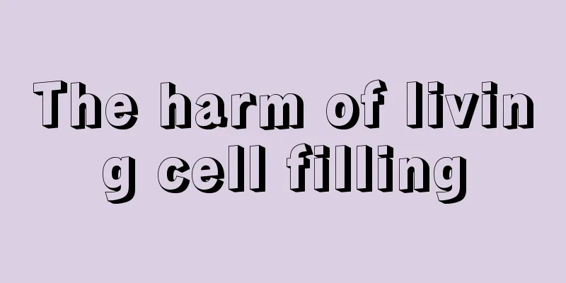 The harm of living cell filling